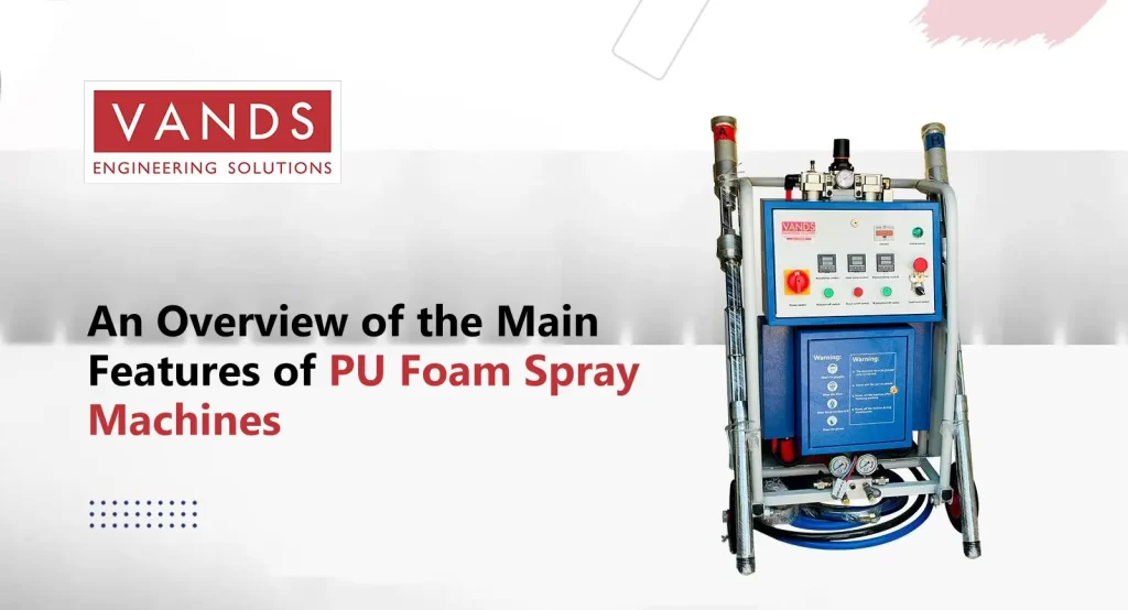 An Overview of the Main Features of PU Foam Spray Machines